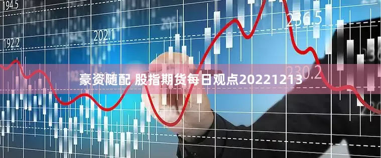 豪资随配 股指期货每日观点20221213